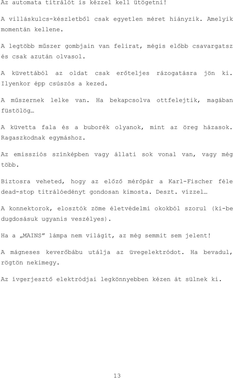 Rgszkodnk egymáshoz. z emissziós színképben vgy állti sok vonl vn, vgy még több. Biztosr veheted, hogy z előző mérőpár Krl-Fischer féle ded-stop titrálóedényt gondosn kimost. Deszt.