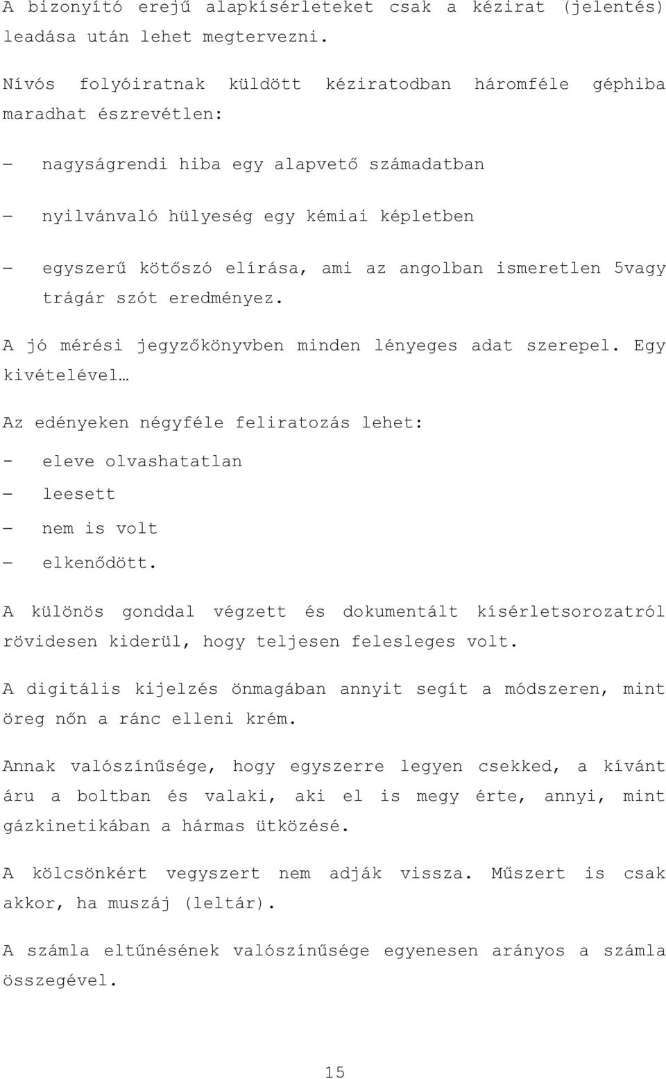 trágár szót eredményez. jó méri jegyzőkönyvben minden lényeges dt szerepel. Egy kivételével z edényeken négyféle felirtozás lehet: - eleve olvshttln leesett nem is volt elkenődött.