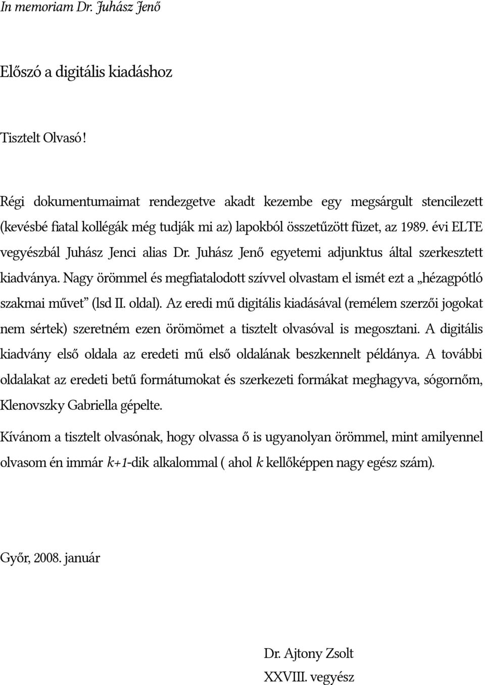 Juhász Jenő egyetemi djunktus áltl szerkesztet kidvány. Ngy örömmel megftlodot szívvel olvstm el ismét ezt hézgpótló szkmi művet (lsd II. oldl).