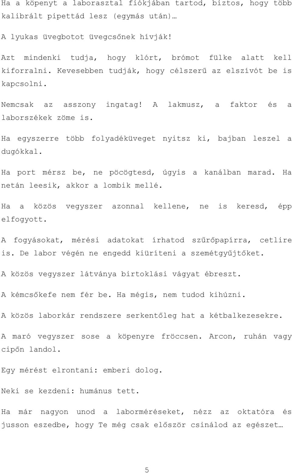 H port mérsz be, ne pöcögtesd, úgyis knálbn mrd. H netán leesik, kkor lombik mellé. H közös vegyszer zonnl kellene, ne is keresd, épp elfogyott. fogyásokt, méri dtokt írhtod szűrőppírr, cetlire is.