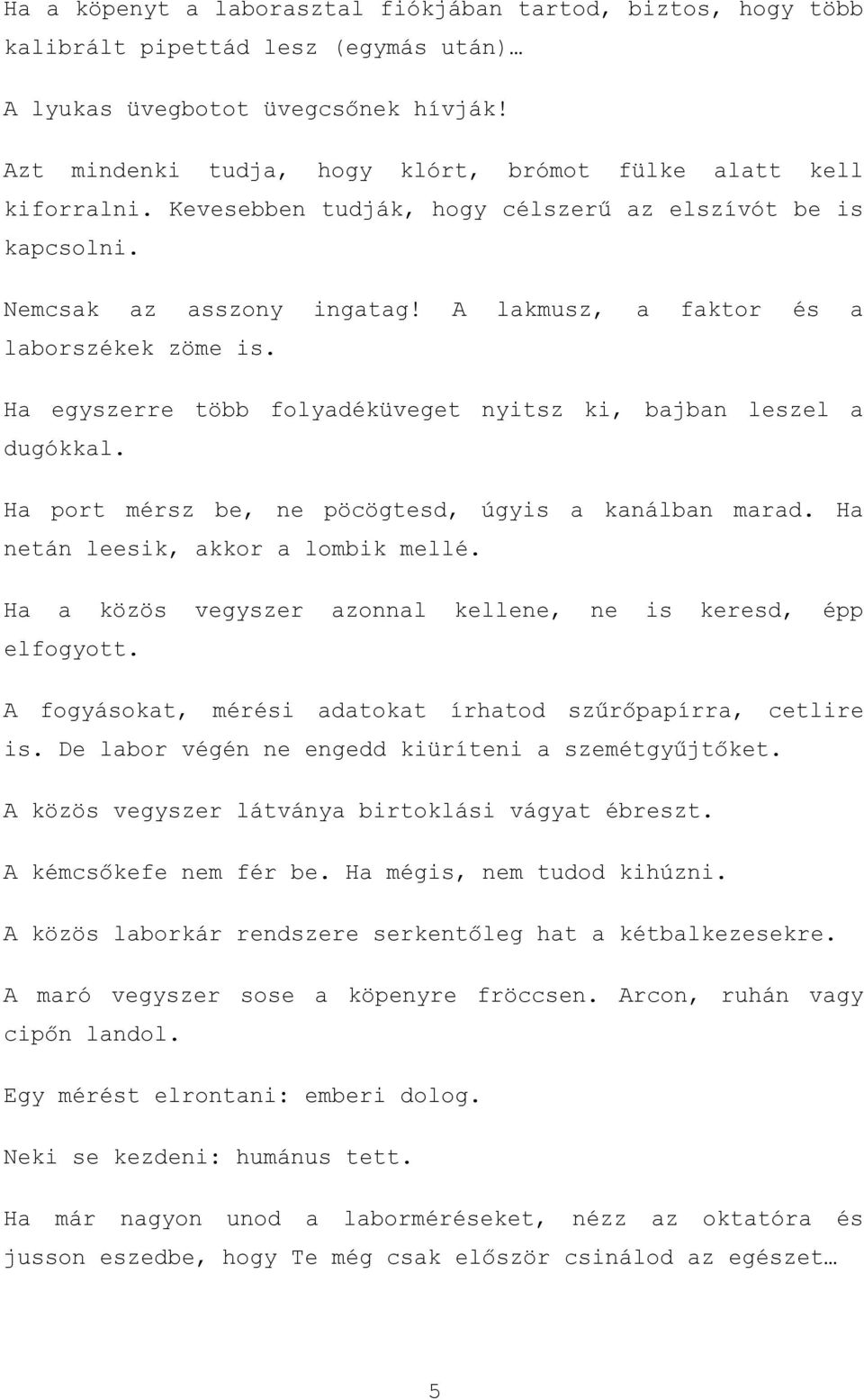 H port mérsz be, ne pöcögtesd, úgyis knálbn mrd. H netán leesik, kkor lombik mellé. H közös vegyszer zonnl kellene, ne is keresd, épp elfogyott. fogyásokt, méri dtokt írhtod szűrőppírr, cetlire is.