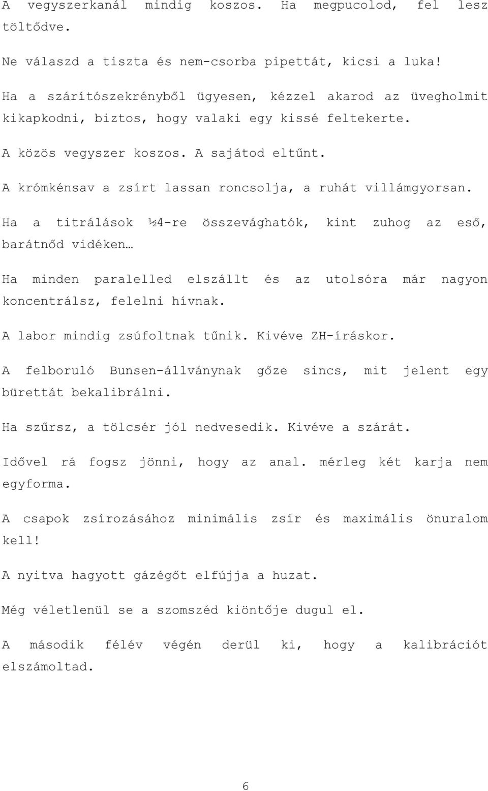 H titrálások ½4-re összevághtók, kint zuhog z eső, brátnőd vidéken H minden prlelled elszállt z utolsór már ngyon koncentrálsz, felelni hívnk. lbor mindig zsúfoltnk tűnik. Kivéve ZH-íráskor.