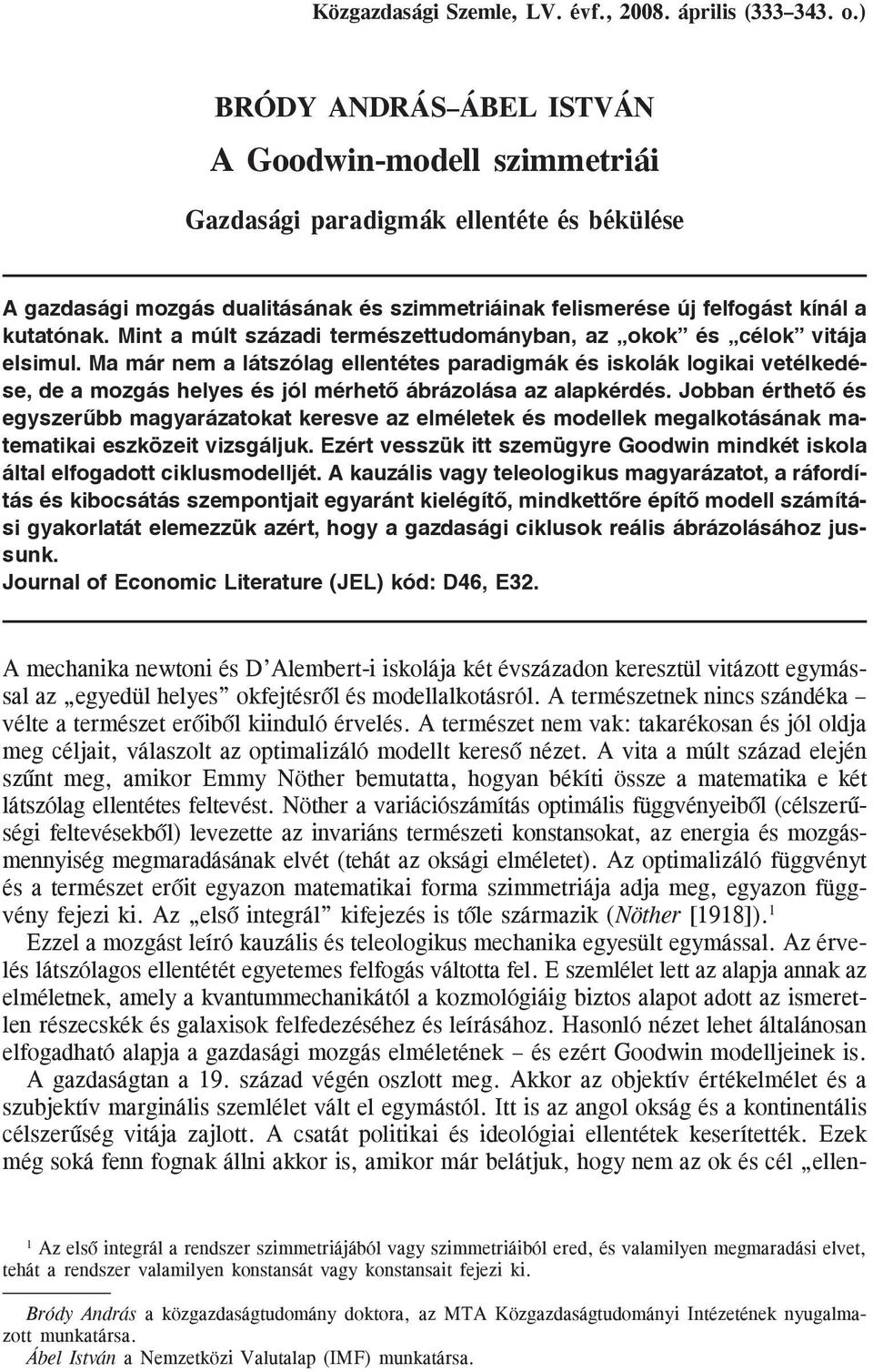Mint a múlt századi természettudományban, az okok és célok vitája elsimul.