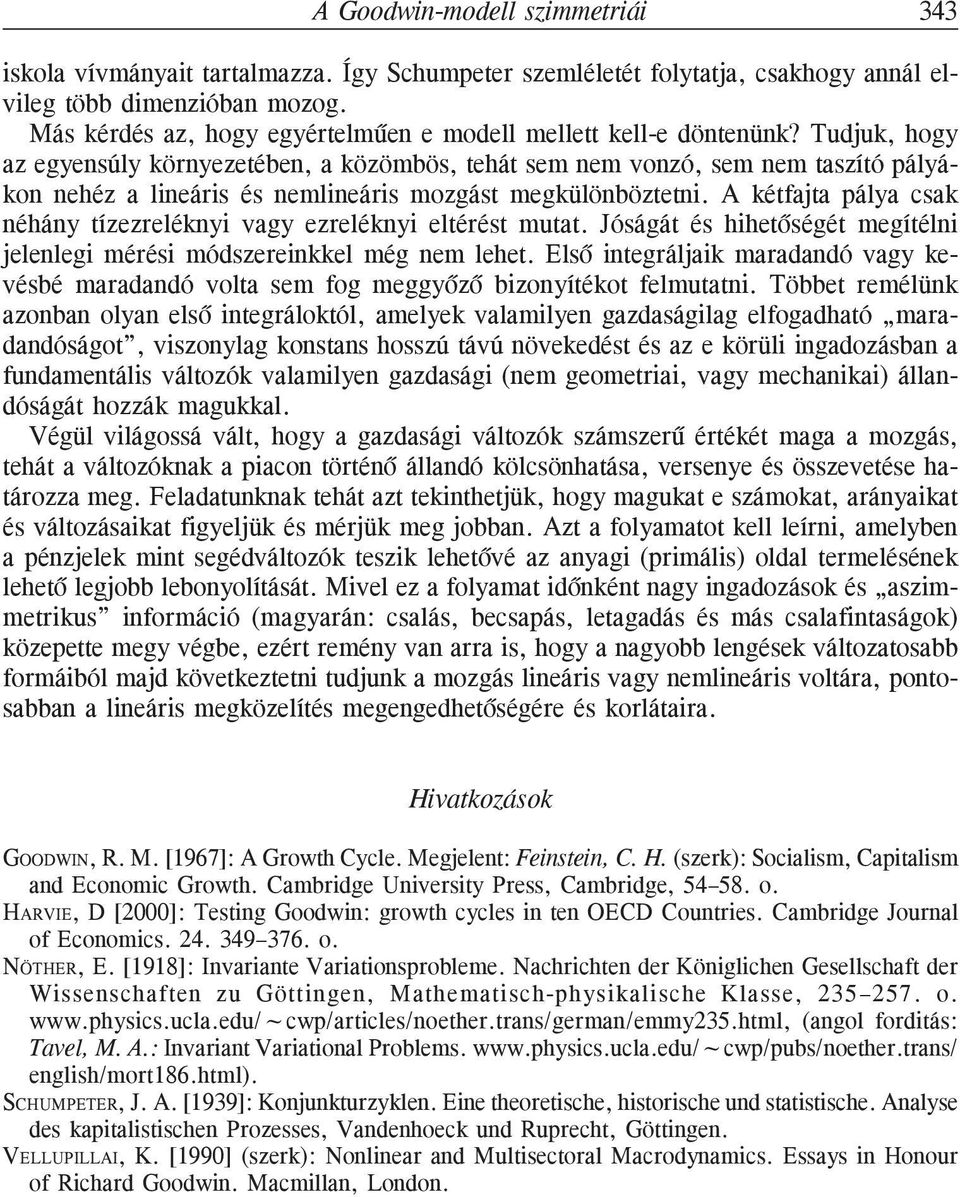 Tudjuk, hogy az egyensúly környezetében, a közömbös, tehát sem nem vonzó, sem nem taszító pályákon nehéz a lineáris és nemlineáris mozgást megkülönböztetni.