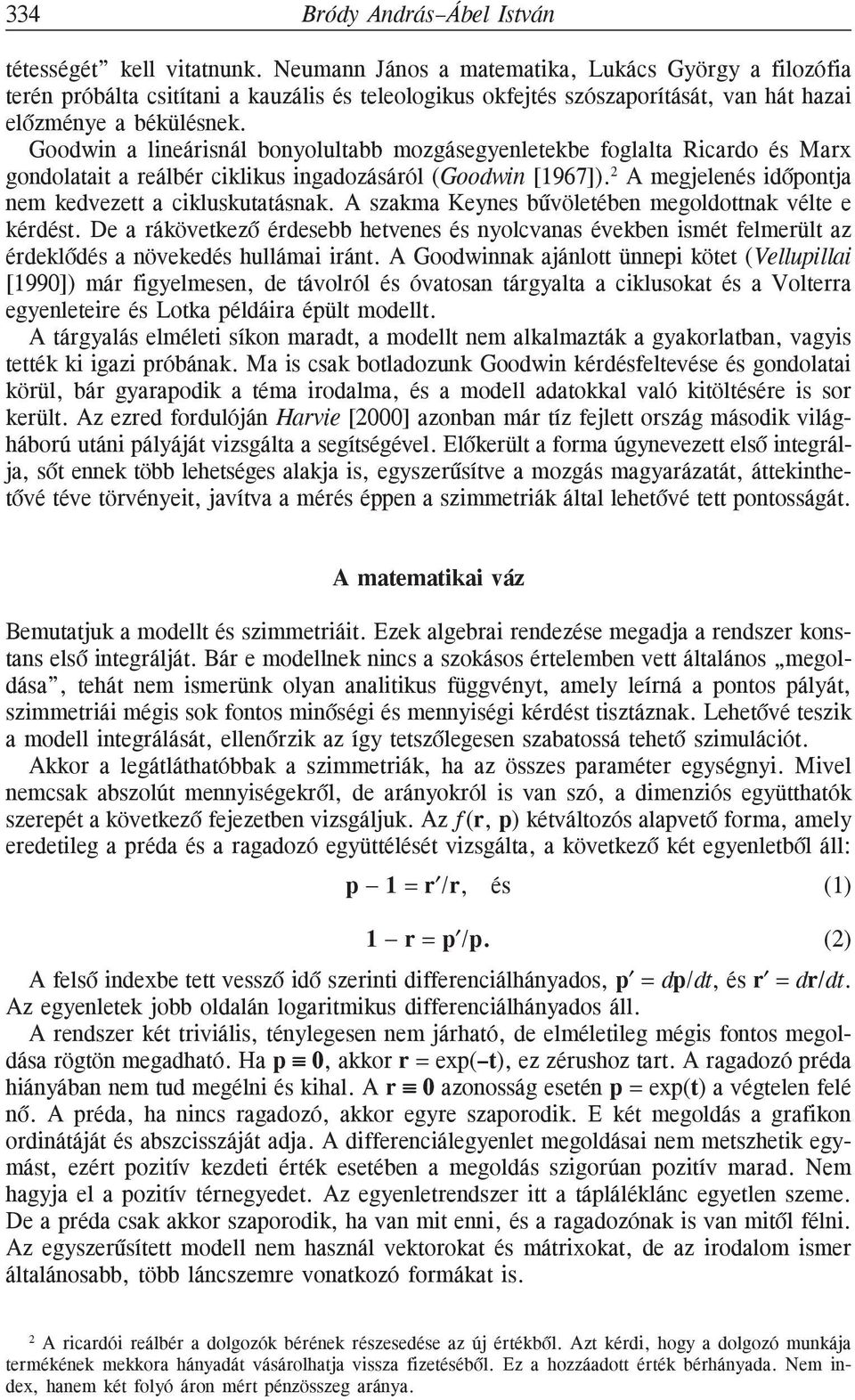 Goodwin a lineárisnál bonyolultabb mozgásegyenletekbe foglalta Ricardo és Marx gondolatait a reálbér ciklikus ingadozásáról (Goodwin [1967]). 2 A megjelenés idõpontja nem kedvezett a cikluskutatásnak.