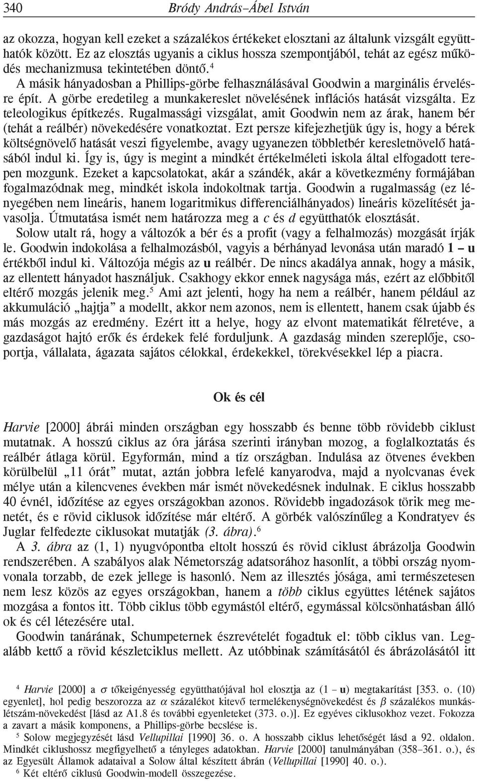 4 A másik hányadosban a Phillips-görbe felhasználásával Goodwin a marginális érvelésre épít. A görbe eredetileg a munkakereslet növelésének inflációs hatását vizsgálta. Ez teleologikus építkezés.