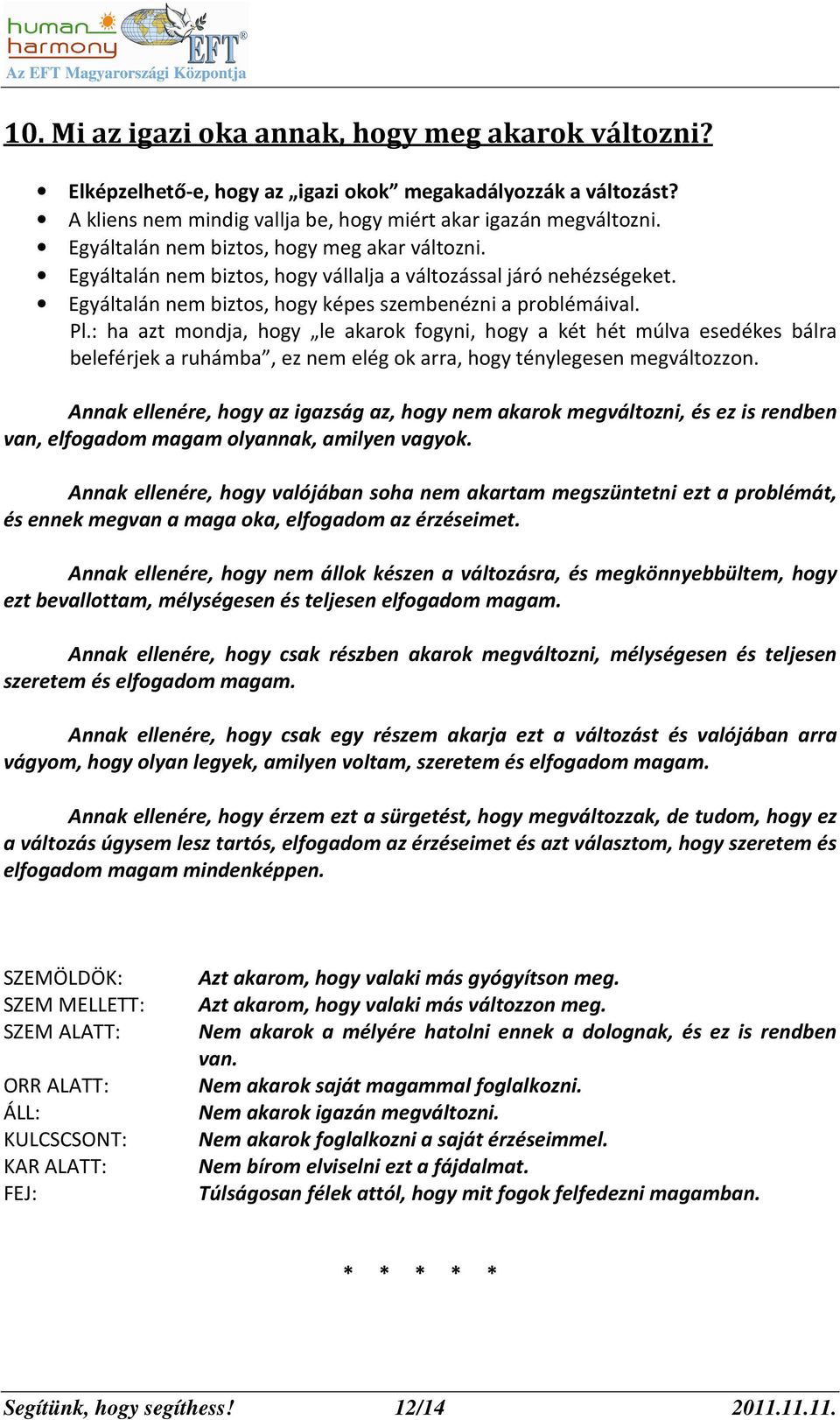 : ha azt mondja, hogy le akarok fogyni, hogy a két hét múlva esedékes bálra beleférjek a ruhámba, ez nem elég ok arra, hogy ténylegesen megváltozzon.