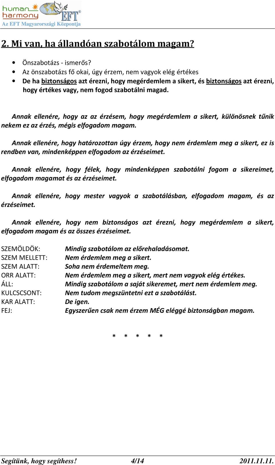 Annak ellenére, hogy az az érzésem, hogy megérdemlem a sikert, különösnek tűnik nekem ez az érzés, mégis elfogadom magam.