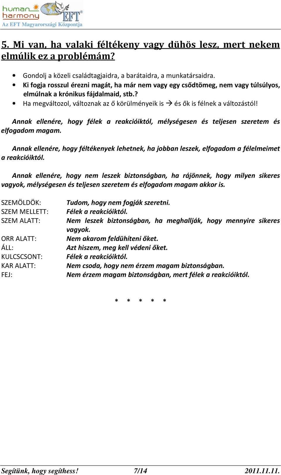 Annak ellenére, hogy félek a reakcióiktól, mélységesen és teljesen szeretem és elfogadom magam. Annak ellenére, hogy féltékenyek lehetnek, ha jobban leszek, elfogadom a félelmeimet a reakcióiktól.