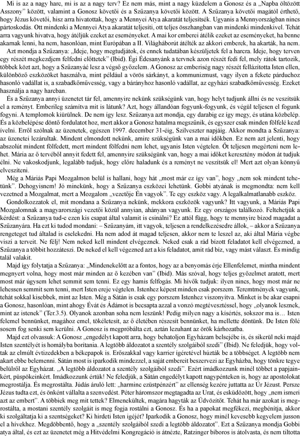 Ott mindenki a Mennyei Atya akaratát teljesíti, ott teljes összhangban van mindenki mindenkivel. Tehát arra vagyunk hivatva, hogy átéljük ezeket az eseményeket.
