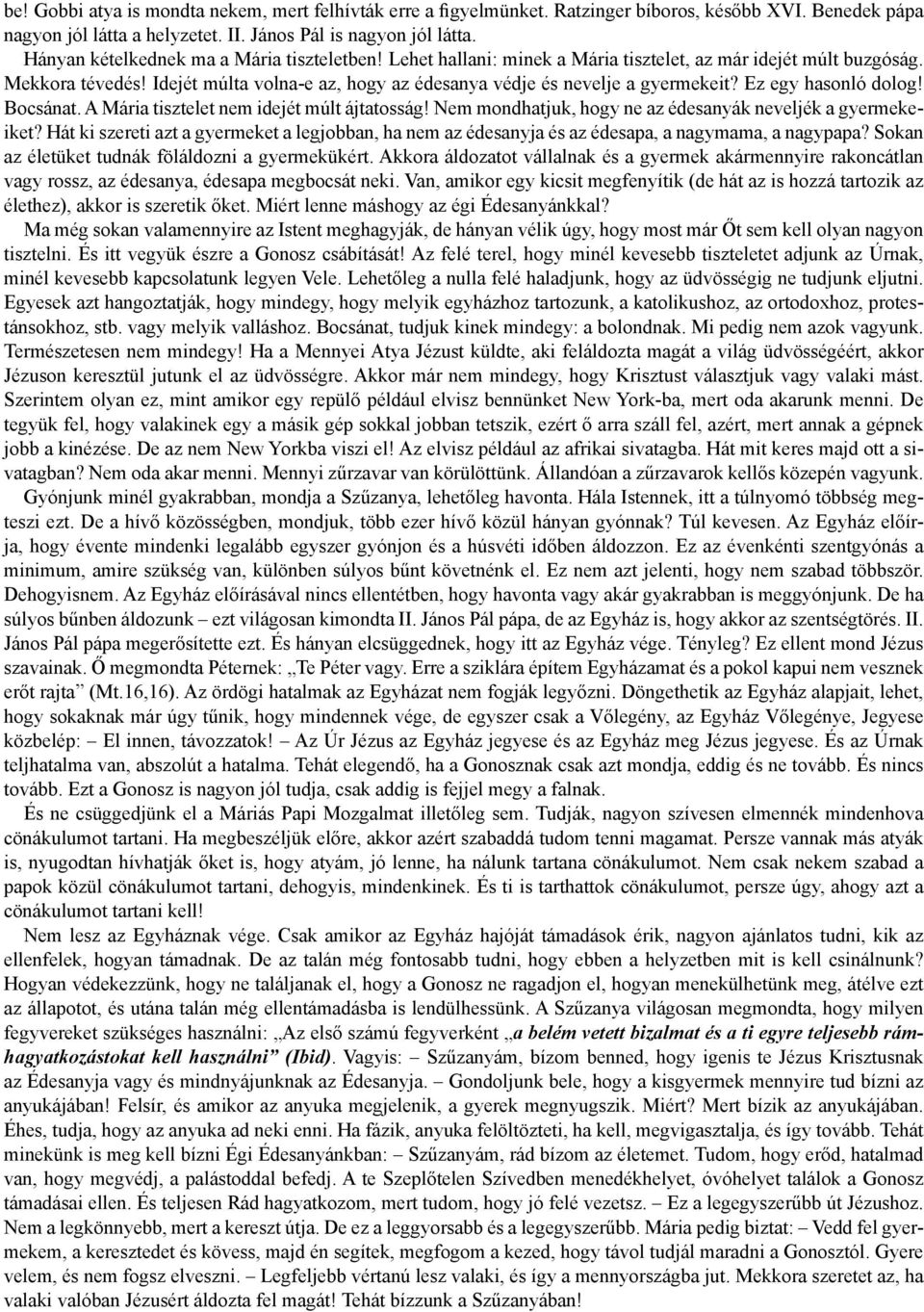 Idejét múlta volna-e az, hogy az édesanya védje és nevelje a gyermekeit? Ez egy hasonló dolog! Bocsánat. A Mária tisztelet nem idejét múlt ájtatosság!