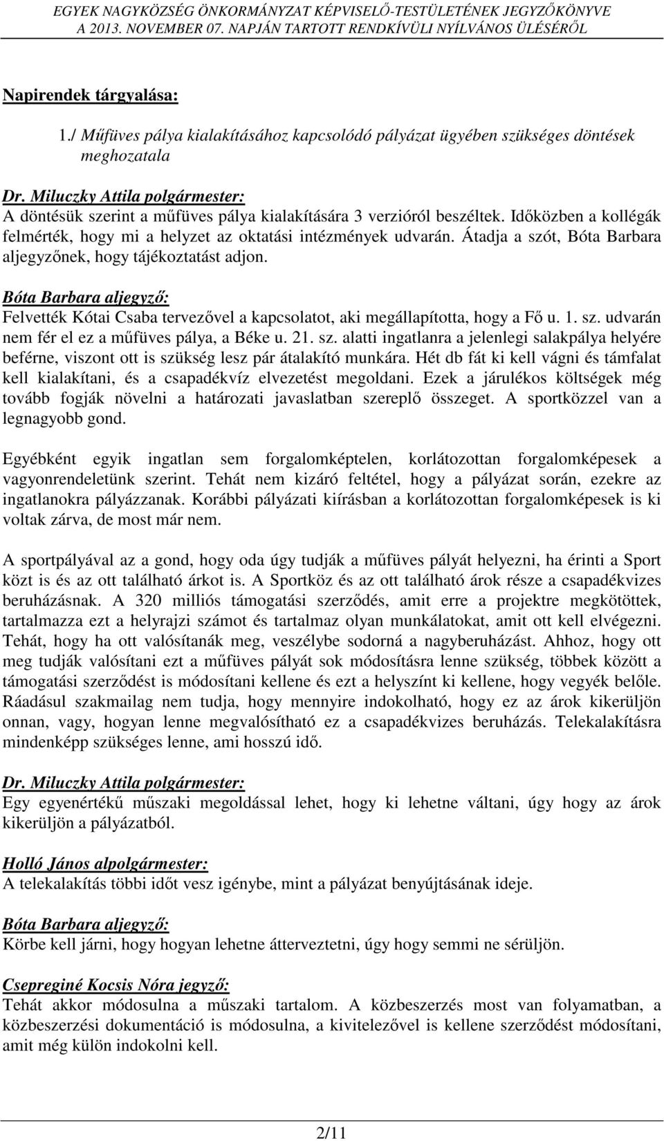 Felvették Kótai Csaba tervezővel a kapcsolatot, aki megállapította, hogy a Fő u. 1. sz. udvarán nem fér el ez a műfüves pálya, a Béke u. 21. sz. alatti ingatlanra a jelenlegi salakpálya helyére beférne, viszont ott is szükség lesz pár átalakító munkára.