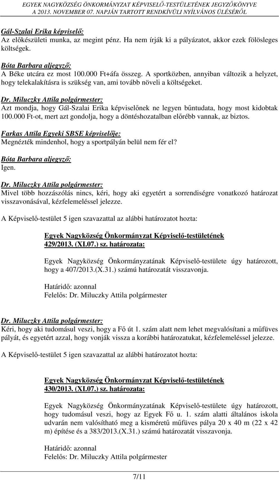 Azt mondja, hogy Gál-Szalai Erika képviselőnek ne legyen bűntudata, hogy most kidobtak 100.000 Ft-ot, mert azt gondolja, hogy a döntéshozatalban előrébb vannak, az biztos.