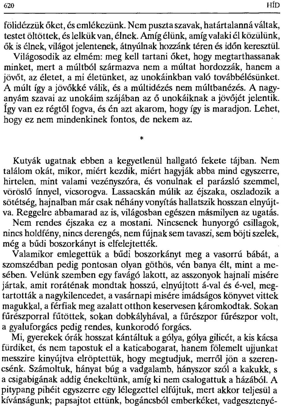 Világosodik az elmém: meg kell tartani őket, hogy megtarthassanak minket, mert a múltból származva nem a múltat hordozzák, hanem a jövőt, az életet, a mi életünket, az unokáinkban való