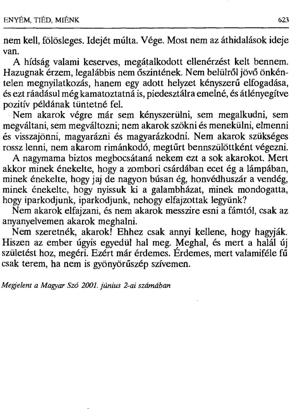 Nem belülr ől jövő önkéntelen megnyilatkozás, hanem egy adott helyzet kényszer ű elfogadása, és ezt ráadásul még kamatoztatná is, piedesztálra emelné, és átlényegítve pozitív példának tüntetné fel.