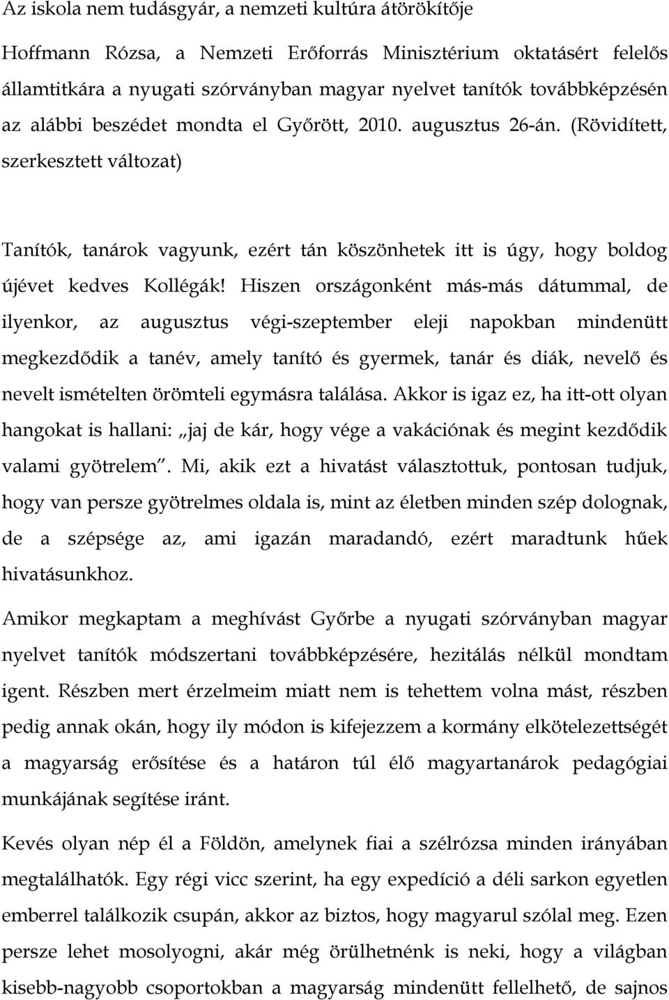 Hiszen országonként más-más dátummal, de ilyenkor, az augusztus végi-szeptember eleji napokban mindenütt megkezdődik a tanév, amely tanító és gyermek, tanár és diák, nevelő és nevelt ismételten