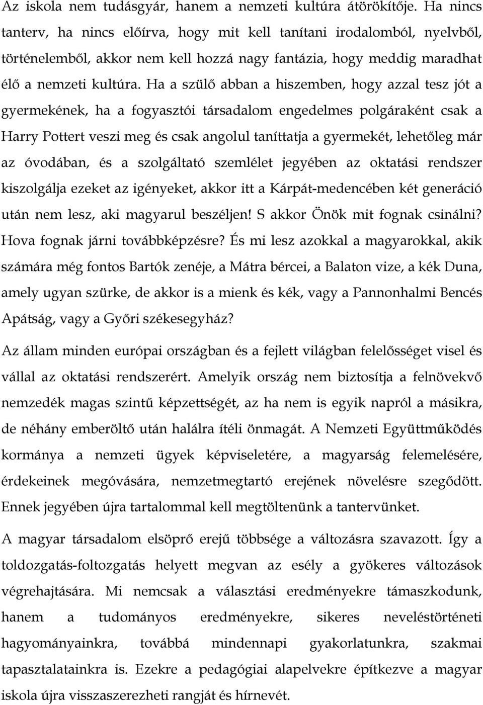 Ha a szülő abban a hiszemben, hogy azzal tesz jót a gyermekének, ha a fogyasztói társadalom engedelmes polgáraként csak a Harry Pottert veszi meg és csak angolul taníttatja a gyermekét, lehetőleg már