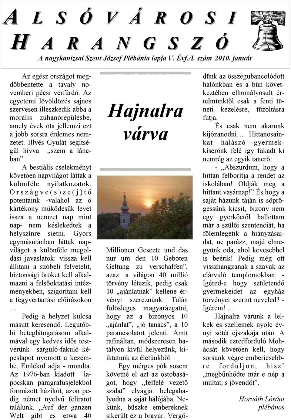 A bestiális cselekményt követıen napvilágot láttak a különféle nyilatkozatok.
