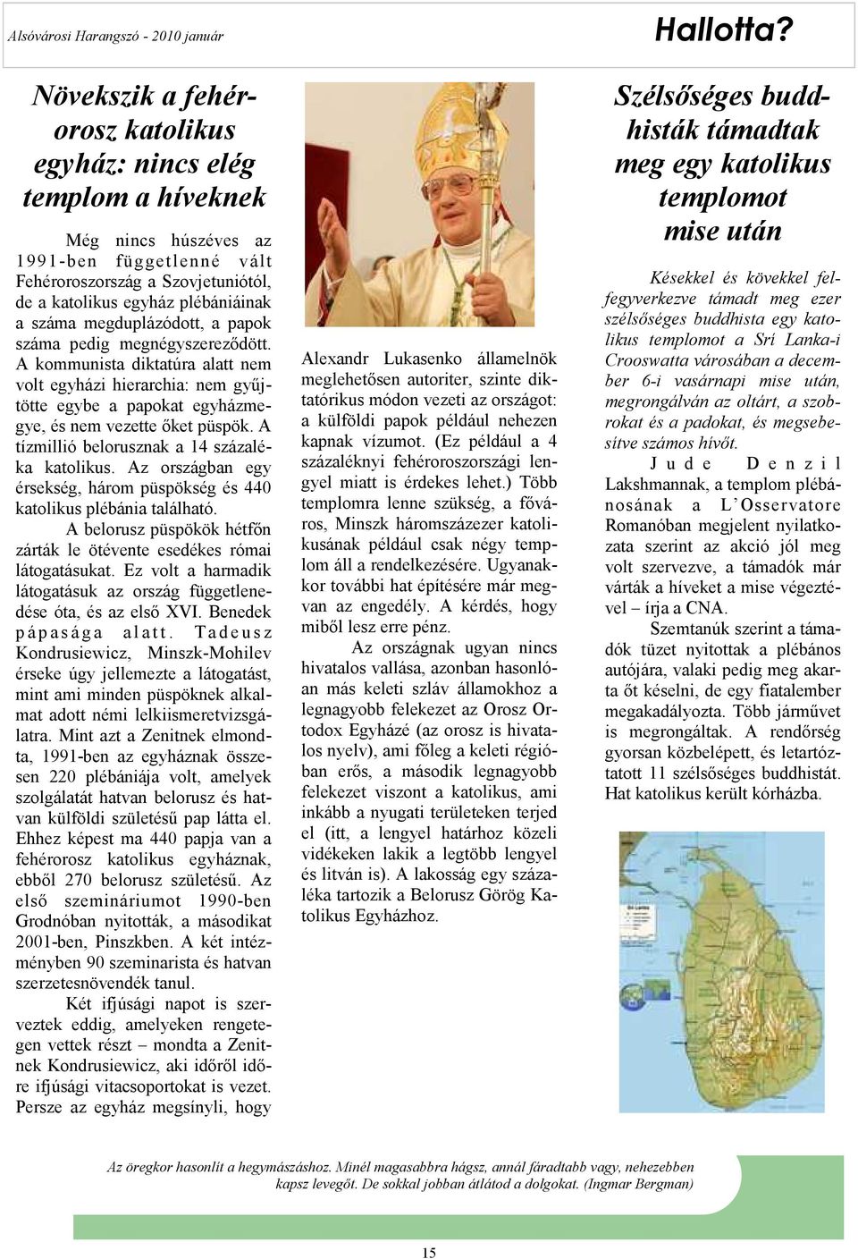 A tízmillió belorusznak a 14 százaléka katolikus. Az országban egy érsekség, három püspökség és 440 katolikus plébánia található.