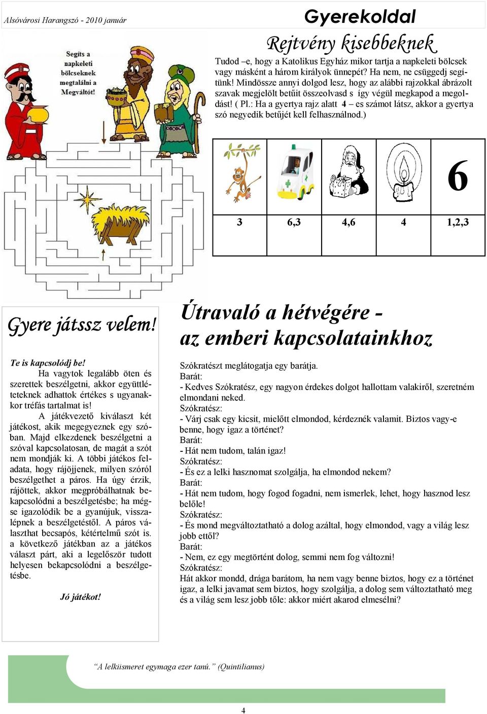 : Ha a gyertya rajz alatt 4 es számot látsz, akkor a gyertya szó negyedik betőjét kell felhasználnod.) 6 3 6,3 4,6 4 1,2,3 Gyere játssz velem! Te is kapcsolódj be!