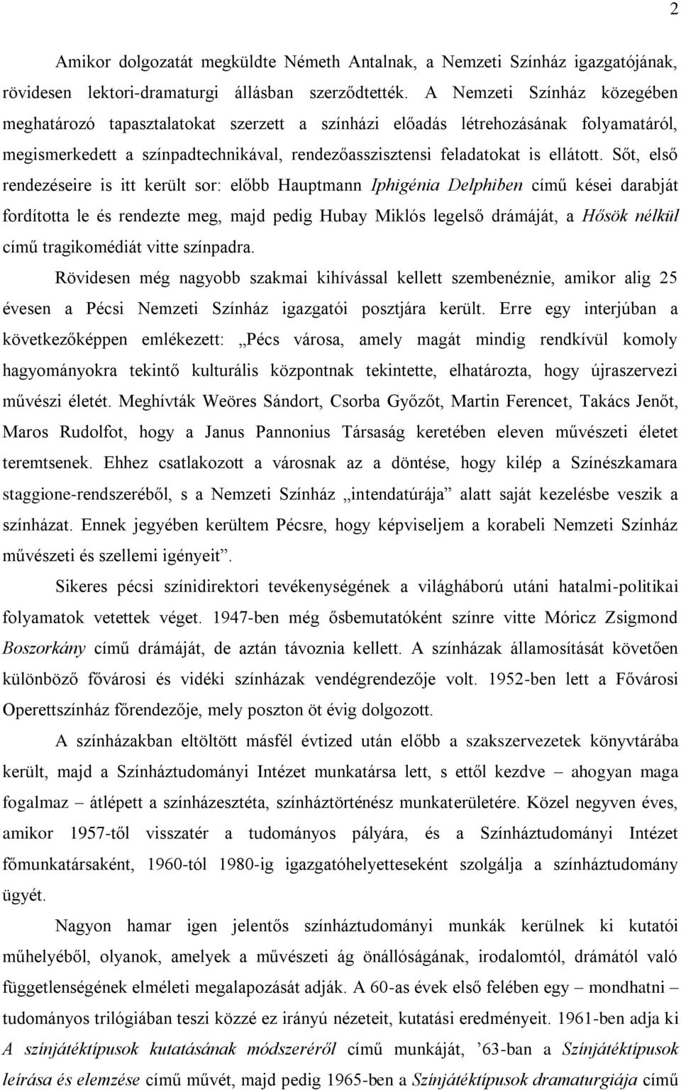 Sőt, első rendezéseire is itt került sor: előbb Hauptmann Iphigénia Delphiben című kései darabját fordította le és rendezte meg, majd pedig Hubay Miklós legelső drámáját, a Hősök nélkül című