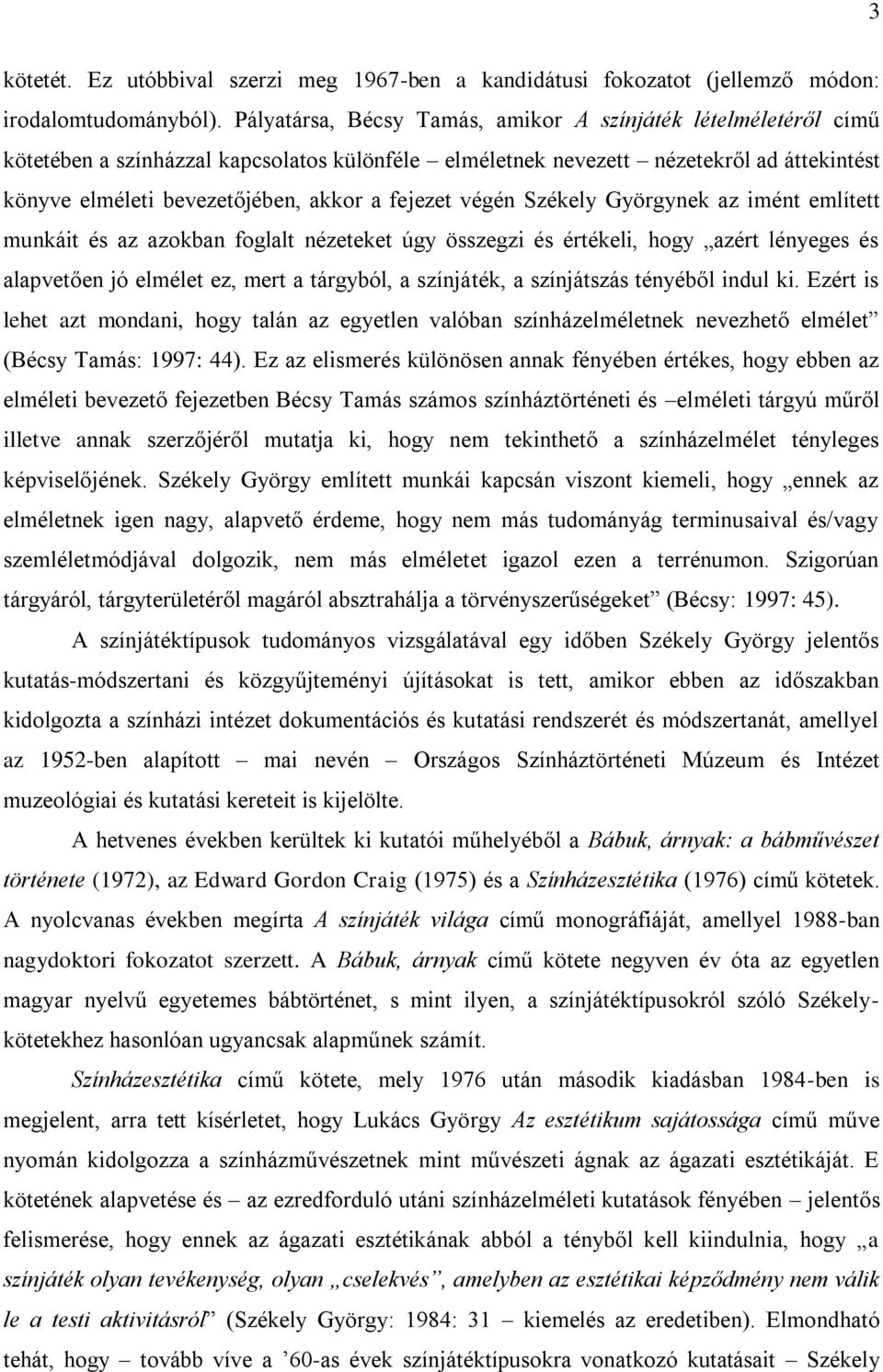 fejezet végén Székely Györgynek az imént említett munkáit és az azokban foglalt nézeteket úgy összegzi és értékeli, hogy azért lényeges és alapvetően jó elmélet ez, mert a tárgyból, a színjáték, a