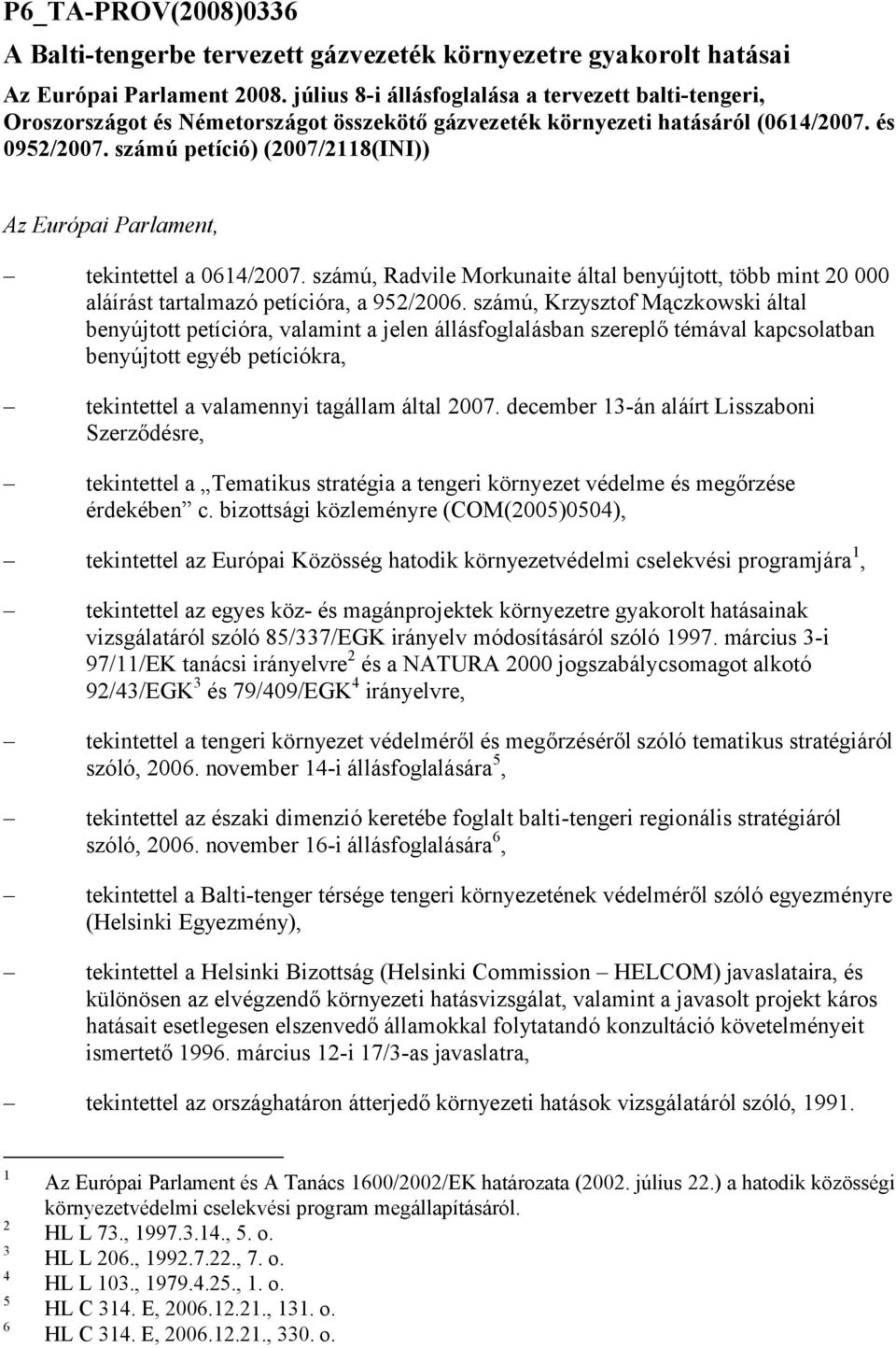 számú petíció) (2007/2118(INI)) Az Európai Parlament, tekintettel a 0614/2007. számú, Radvile Morkunaite által benyújtott, több mint 20 000 aláírást tartalmazó petícióra, a 952/2006.