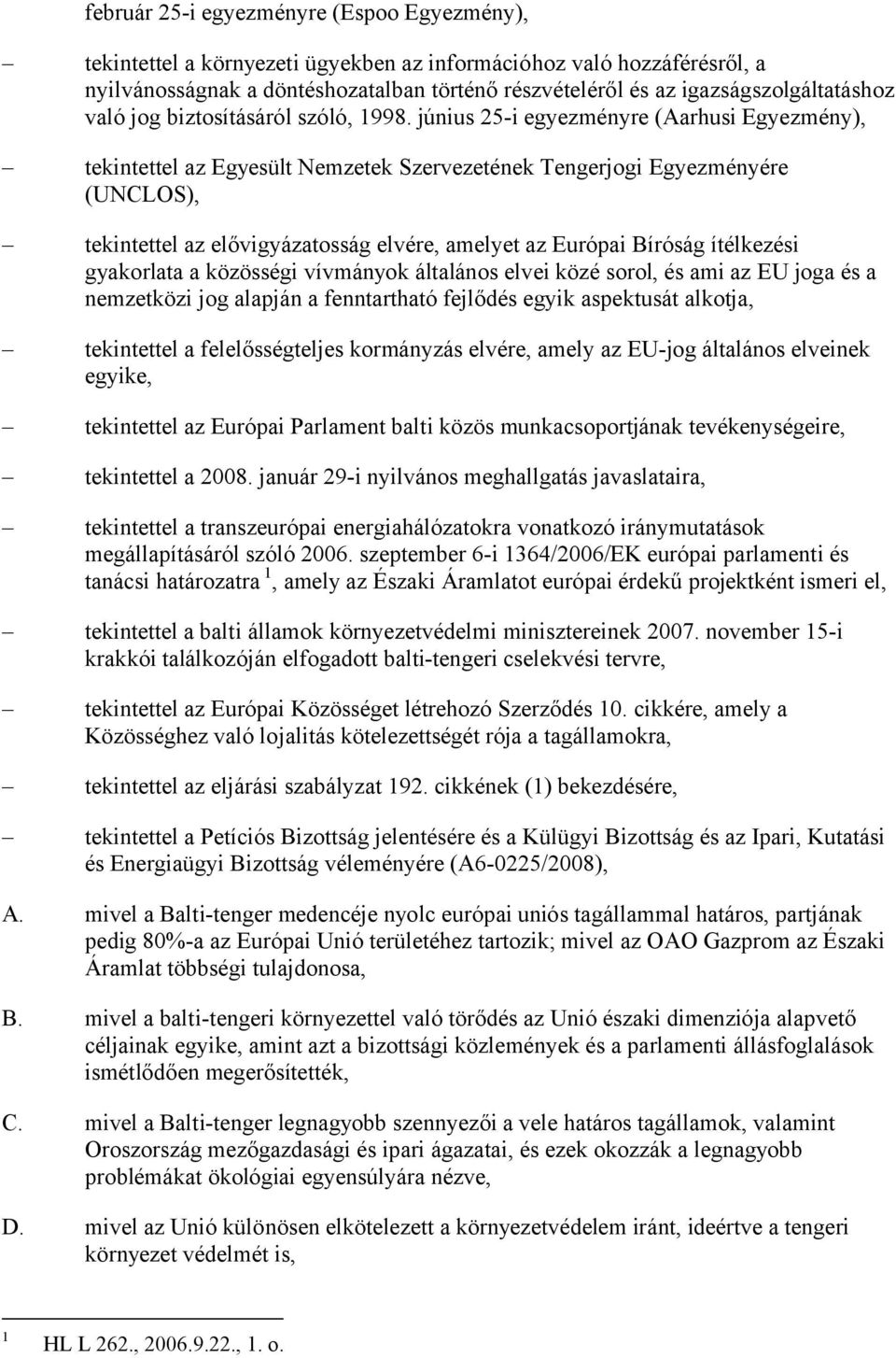 június 25-i egyezményre (Aarhusi Egyezmény), tekintettel az Egyesült Nemzetek Szervezetének Tengerjogi Egyezményére (UNCLOS), tekintettel az elővigyázatosság elvére, amelyet az Európai Bíróság