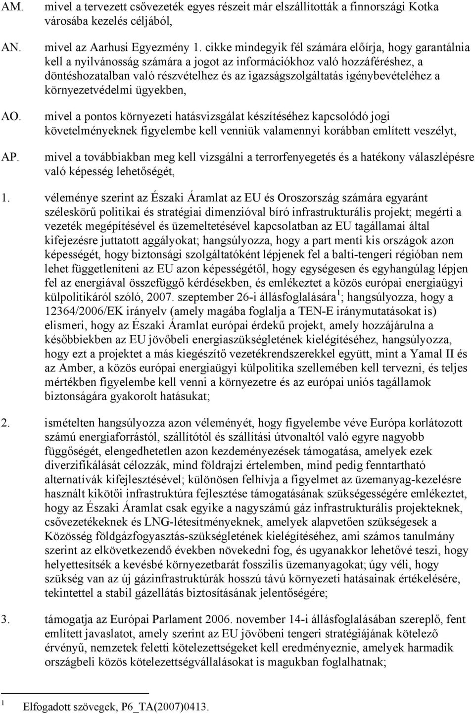 igénybevételéhez a környezetvédelmi ügyekben, mivel a pontos környezeti hatásvizsgálat készítéséhez kapcsolódó jogi követelményeknek figyelembe kell venniük valamennyi korábban említett veszélyt,