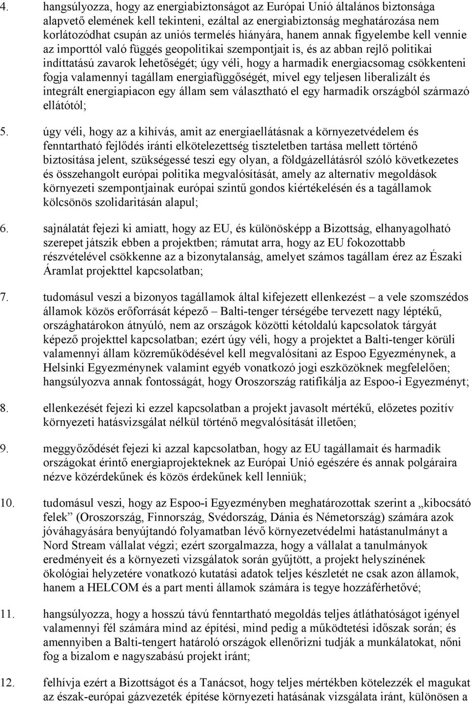 energiacsomag csökkenteni fogja valamennyi tagállam energiafüggőségét, mivel egy teljesen liberalizált és integrált energiapiacon egy állam sem választható el egy harmadik országból származó