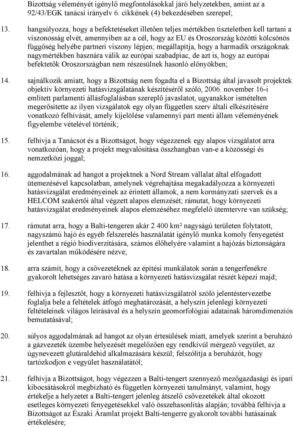 viszony lépjen; megállapítja, hogy a harmadik országoknak nagymértékben hasznára válik az európai szabadpiac, de azt is, hogy az európai befektetők Oroszországban nem részesülnek hasonló előnyökben;