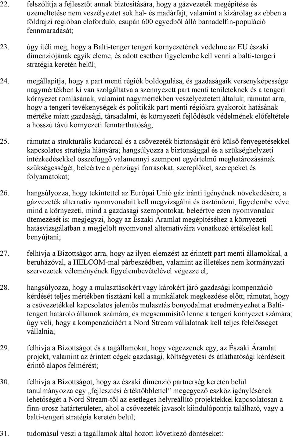 úgy ítéli meg, hogy a Balti-tenger tengeri környezetének védelme az EU északi dimenziójának egyik eleme, és adott esetben figyelembe kell venni a balti-tengeri stratégia keretén belül; 24.