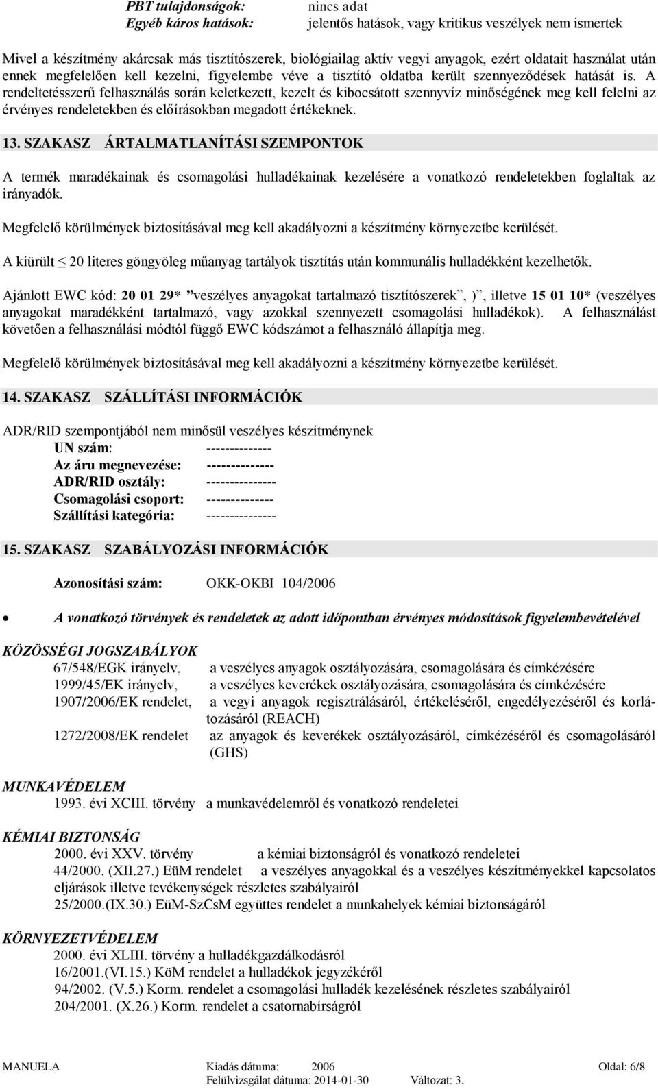 A rendeltetésszerű felhasználás során keletkezett, kezelt és kibocsátott szennyvíz minőségének meg kell felelni az érvényes rendeletekben és előírásokban megadott értékeknek. 13.