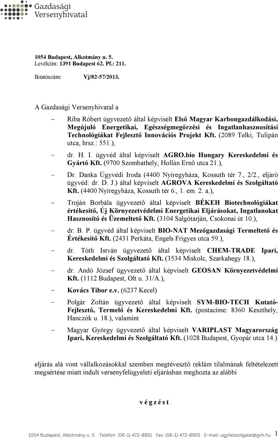 Projekt Kft. (2089 Telki, Tulipán utca, hrsz.: 551.), dr. H. I. ügyvéd által képviselt AGRO.bio Hungary Kereskedelmi és Gyártó Kft. (9700 Szombathely, Hollán Ernő utca 21.), Dr.