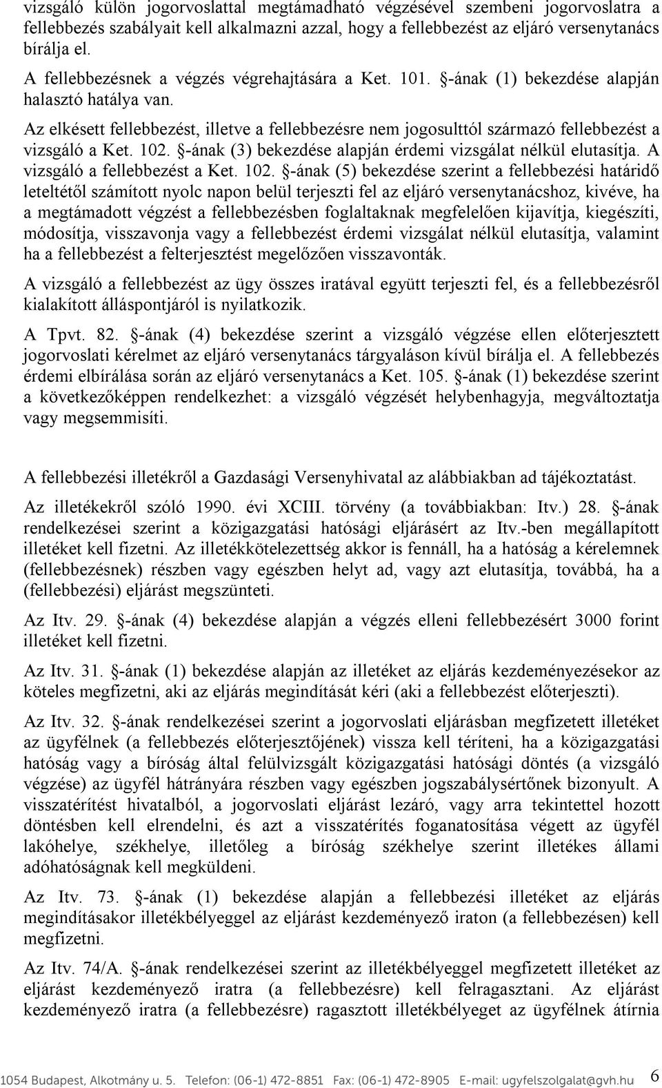 Az elkésett fellebbezést, illetve a fellebbezésre nem jogosulttól származó fellebbezést a vizsgáló a Ket. 102. -ának (3) bekezdése alapján érdemi vizsgálat nélkül elutasítja.