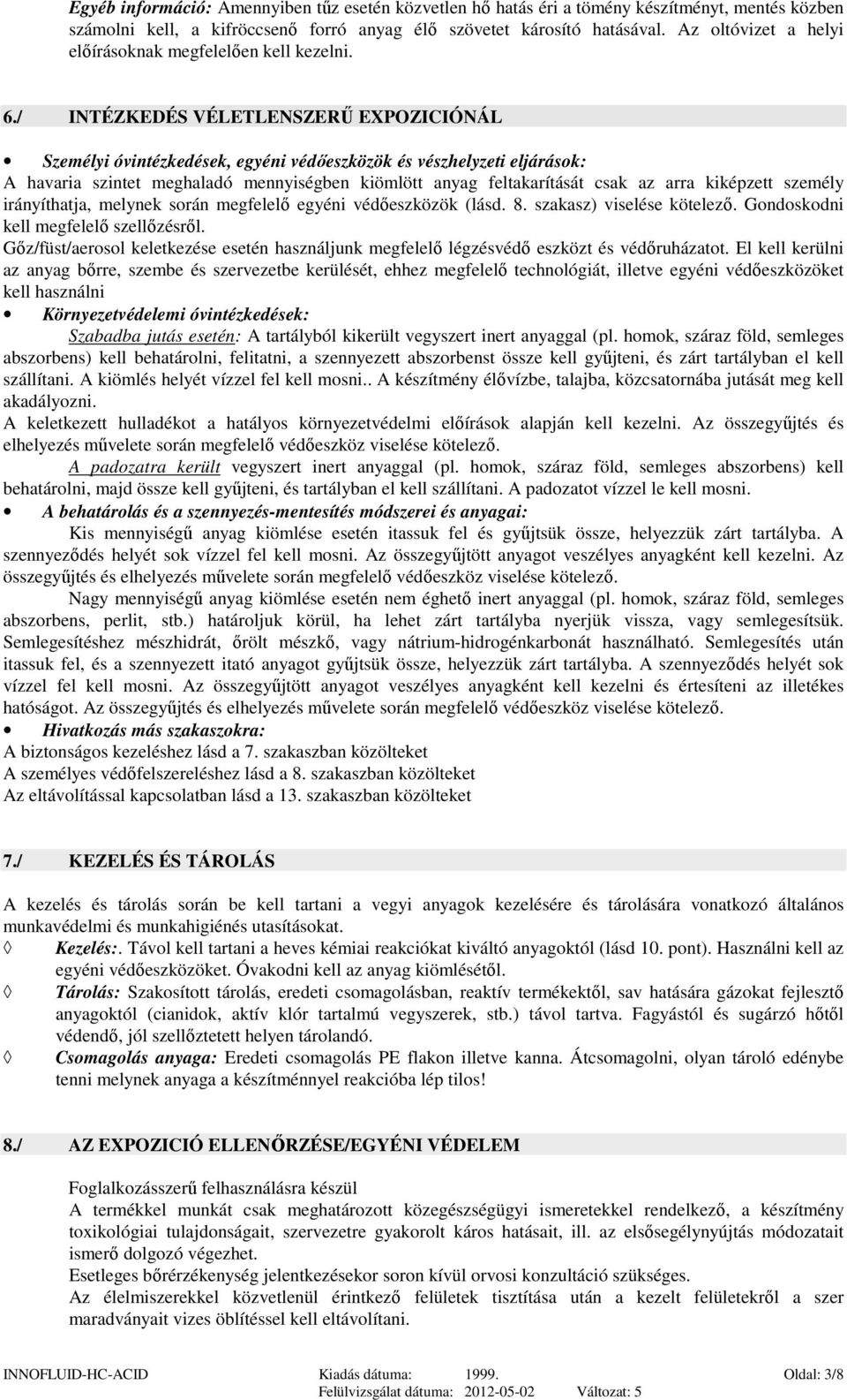 / INTÉZKEDÉS VÉLETLENSZERŰ EXPOZICIÓNÁL Személyi óvintézkedések, egyéni védőeszközök és vészhelyzeti eljárások: A havaria szintet meghaladó mennyiségben kiömlött anyag feltakarítását csak az arra