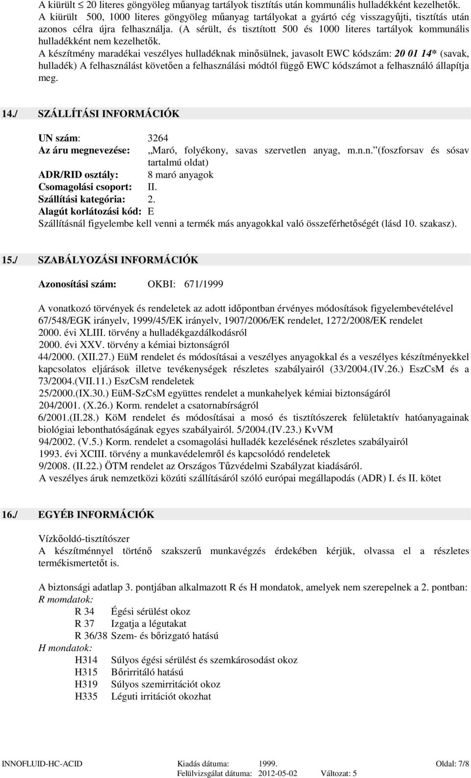 (A sérült, és tisztított 500 és 1000 literes tartályok kommunális hulladékként nem kezelhetők.