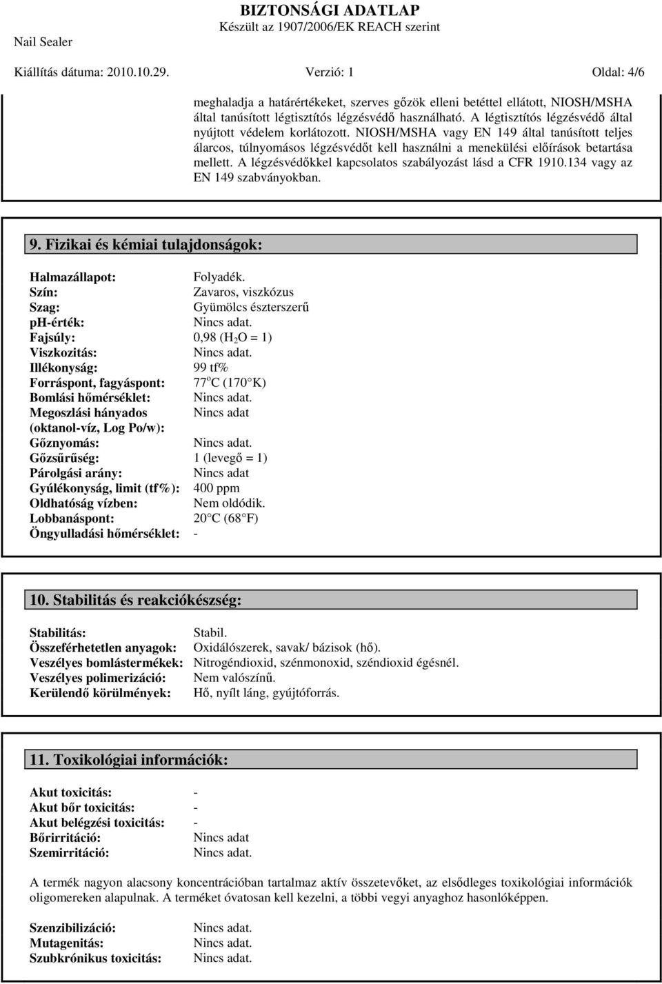 A légzésvédőkkel kapcsolatos szabályozást lásd a CFR 1910.134 vagy az EN 149 szabványokban. 9. Fizikai és kémiai tulajdonságok: Halmazállapot: Folyadék.