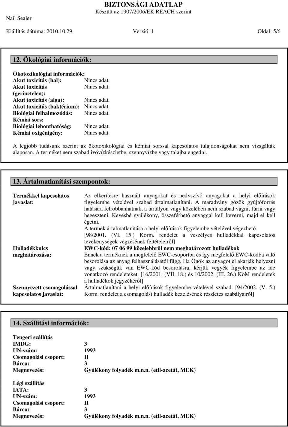 Biológiai lebonthatóság: Kémiai oxigénigény: A legjobb tudásunk szerint az ökotoxikológiai és kémiai sorssal kapcsolatos tulajdonságokat nem vizsgálták alaposan.