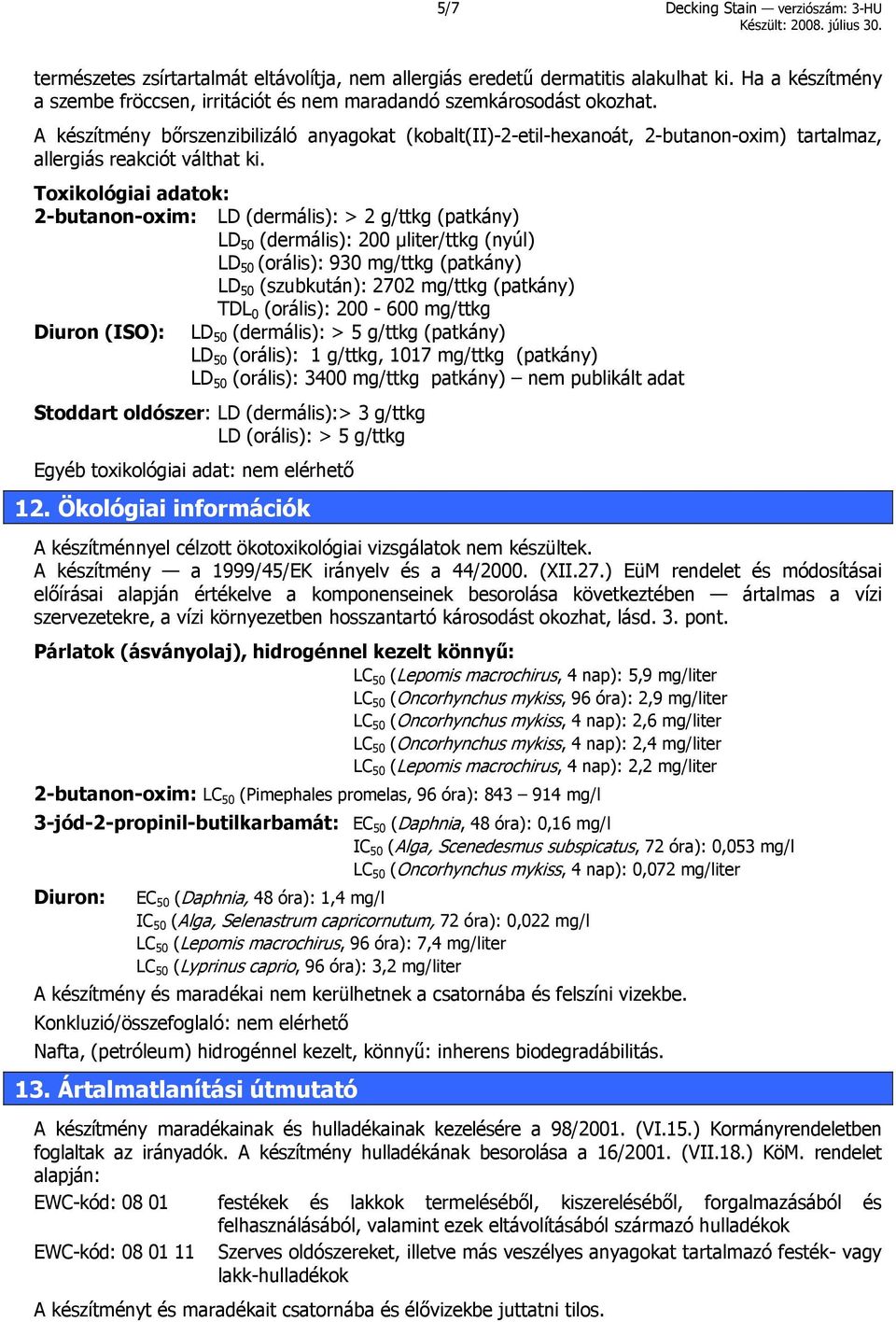 A készítmény bőrszenzibilizáló anyagokat (kobalt(ii)-2-etil-hexanoát, 2-butanon-oxim) tartalmaz, allergiás reakciót válthat ki.