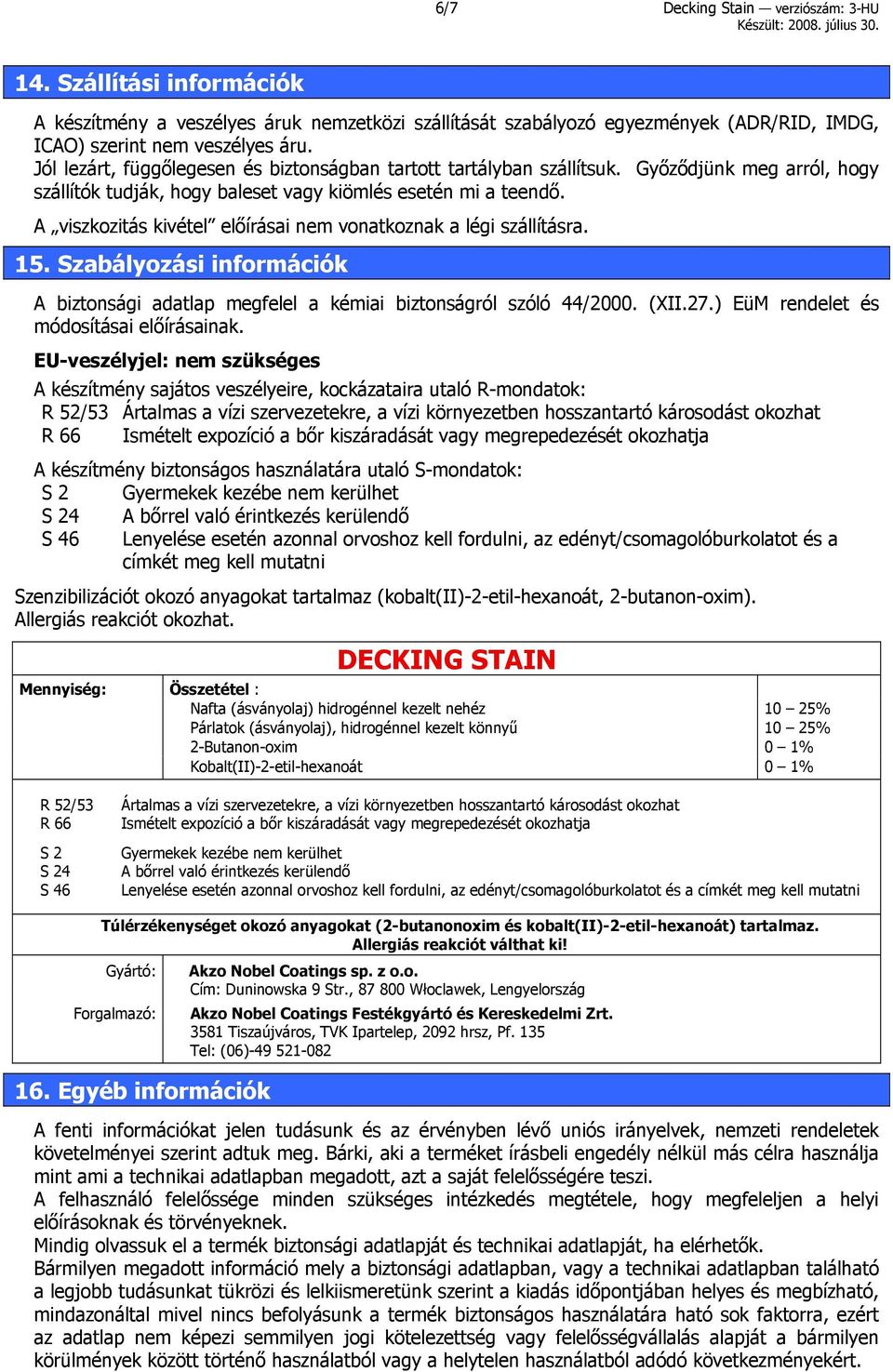 A viszkozitás kivétel előírásai nem vonatkoznak a légi szállításra. 15. Szabályozási információk A biztonsági adatlap megfelel a kémiai biztonságról szóló 44/2000. (XII.27.