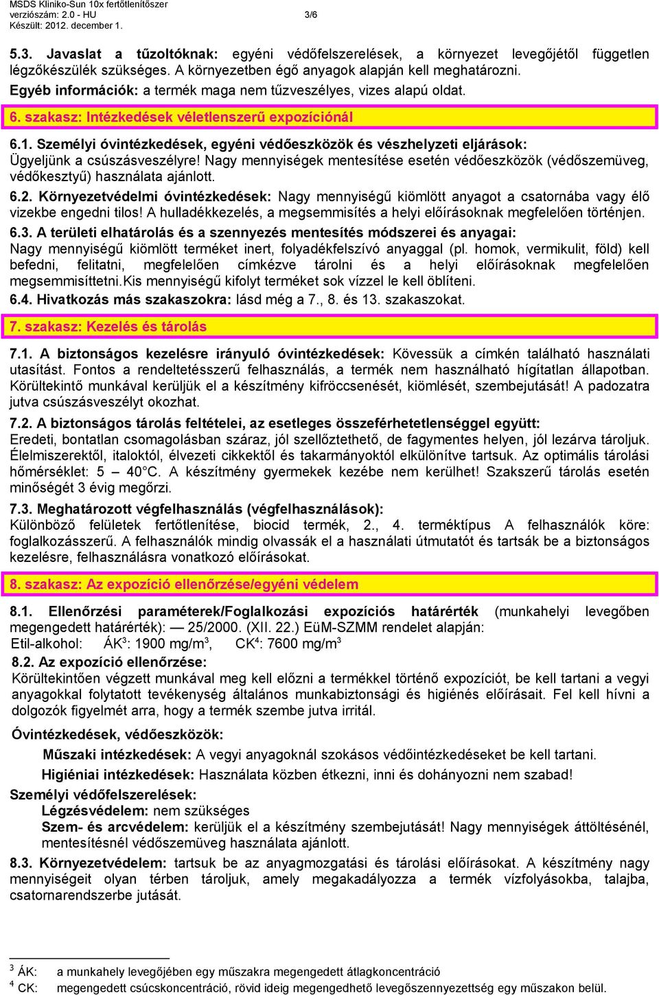 Személyi óvintézkedések, egyéni védőeszközök és vészhelyzeti eljárások: Ügyeljünk a csúszásveszélyre! Nagy mennyiségek mentesítése esetén védőeszközök (védőszemüveg, védőkesztyű) használata ajánlott.