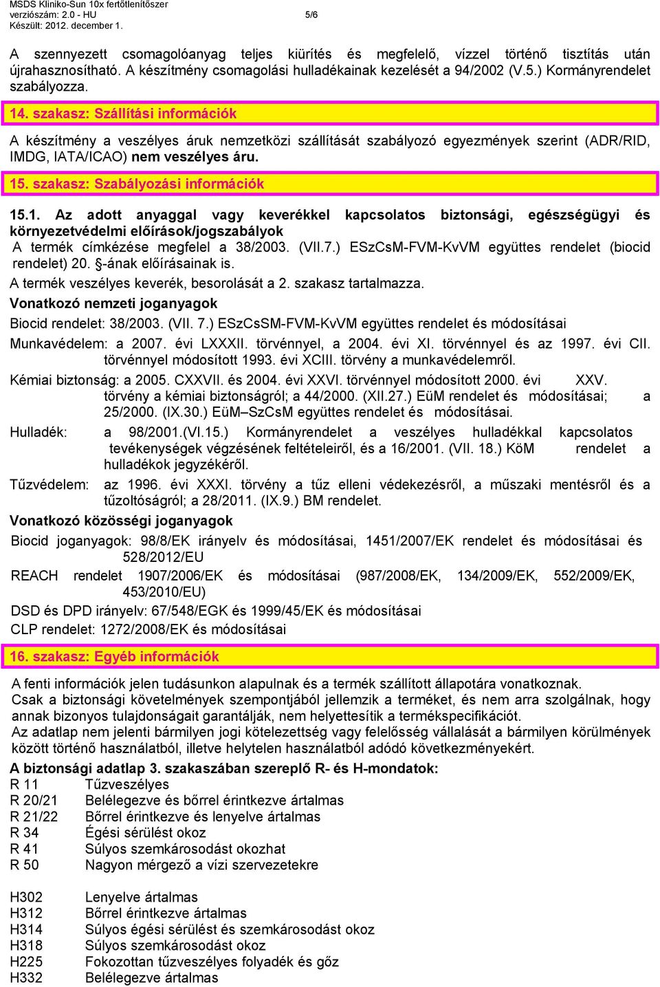 szakasz: Szabályozási információk 15.1. Az adott anyaggal vagy keverékkel kapcsolatos biztonsági, egészségügyi és környezetvédelmi előírások/jogszabályok A termék címkézése megfelel a 38/2003. (VII.7.