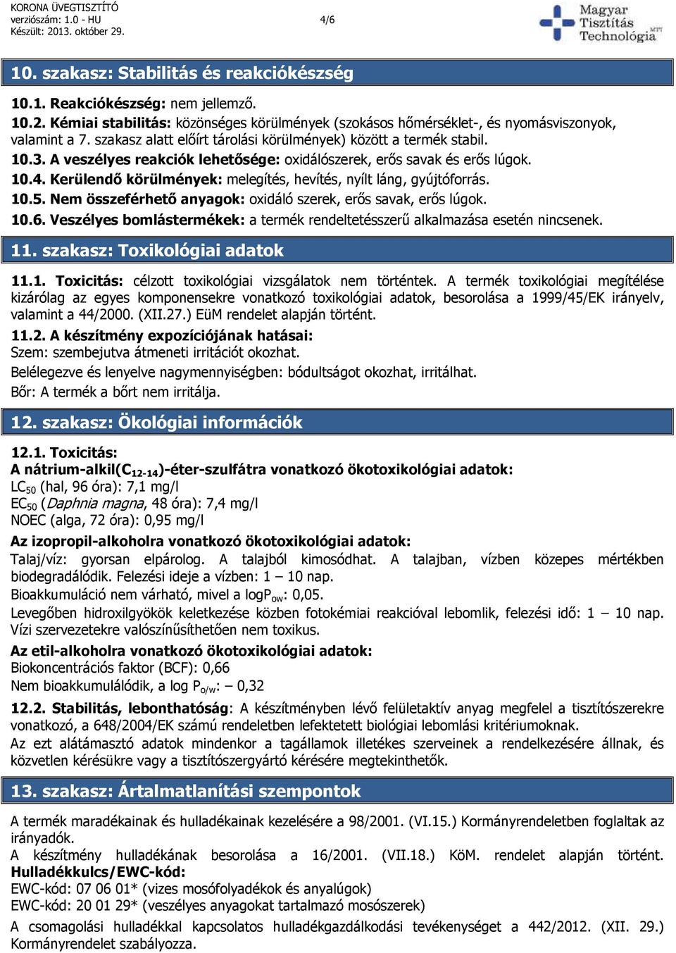 A veszélyes reakciók lehetősége: oxidálószerek, erős savak és erős lúgok. 10.4. Kerülendő körülmények: melegítés, hevítés, nyílt láng, gyújtóforrás. 10.5.