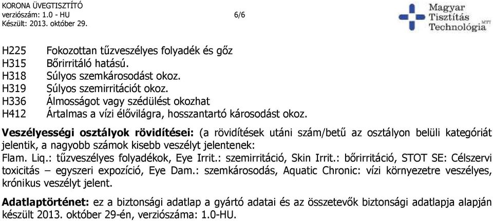 Veszélyességi osztályok rövidítései: (a rövidítések utáni szám/betű az osztályon belüli kategóriát jelentik, a nagyobb számok kisebb veszélyt jelentenek: Flam. Liq.