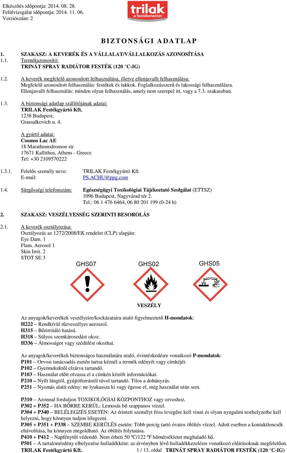 Ellenjavallt felhasználás: minden olyan felhasználás, amely nem szerepel itt, vagy a 7.3. szakaszban. 1.3. A biztonsági adatlap szállítójának adatai: 1238 Budapest, Grassalkovich u. 4.