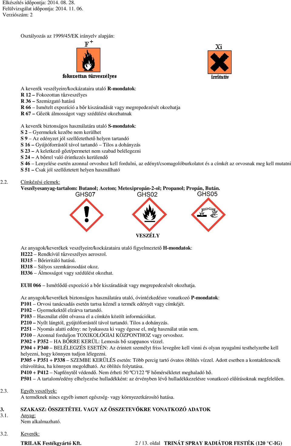 helyen tartandó S 16 Gyújtóforrástól távol tartandó Tilos a dohányzás S 23 A keletkező gőzt/permetet nem szabad belélegezni S 24 A bőrrel való érintkezés kerülendő S 46 Lenyelése esetén azonnal
