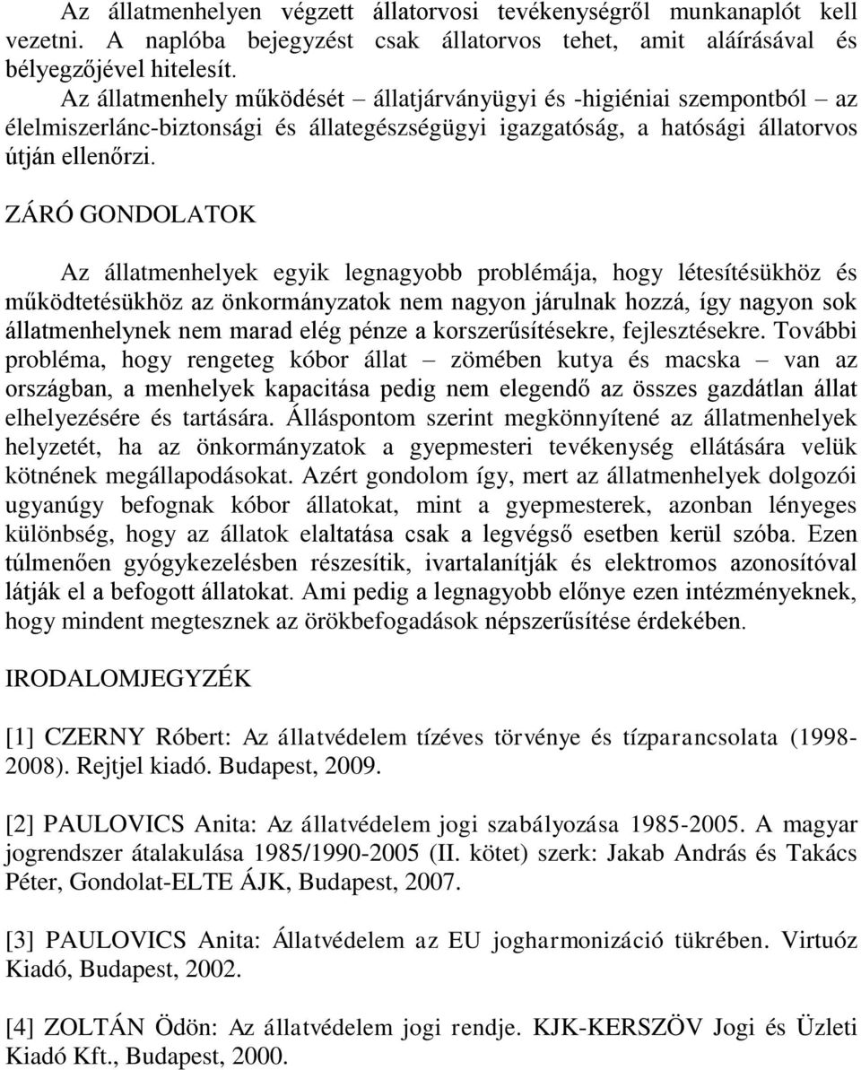 ZÁRÓ GONDOLATOK Az állatmenhelyek egyik legnagyobb problémája, hogy létesítésükhöz és működtetésükhöz az önkormányzatok nem nagyon járulnak hozzá, így nagyon sok állatmenhelynek nem marad elég pénze