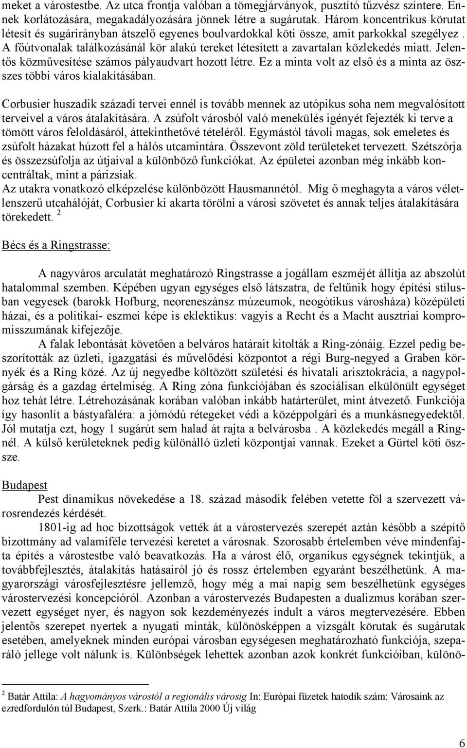 A főútvonalak találkozásánál kör alakú tereket létesített a zavartalan közlekedés miatt. Jelentős közművesítése számos pályaudvart hozott létre.