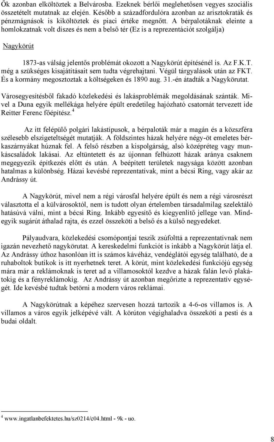 A bérpalotáknak eleinte a homlokzatnak volt díszes és nem a belső tér (Ez is a reprezentációt szolgálja) Nagykörút 1873-as válság jelentős problémát okozott a Nagykörút építésénél is. Az F.K.T.